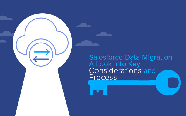 Salesforce Data Migration – A Look Into Key Considerations and Process