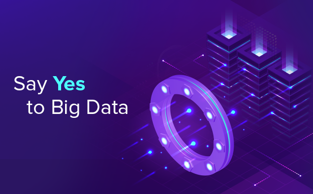 Say Yes, to Big Data