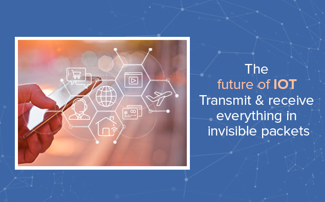 The future of IoT: Transmit and receive everything in invisible packets