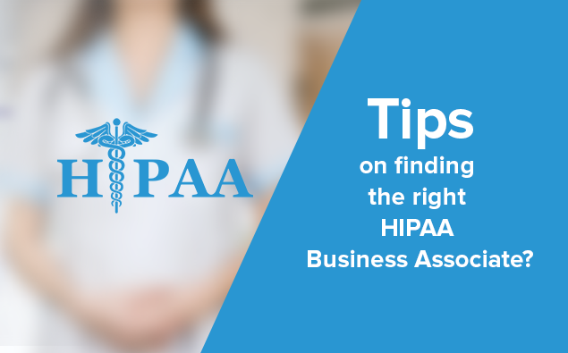 Tips on finding the right HIPAA Business Associate?