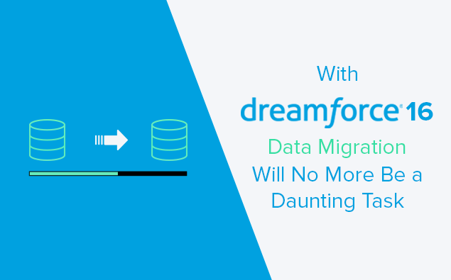 With Dreamforce’16 Data Migration Will No More Be a Daunting Task