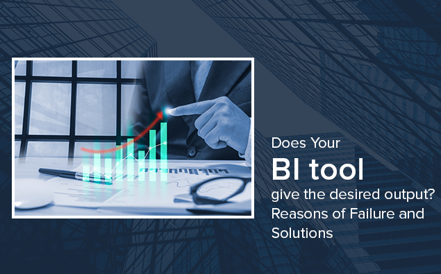 Does Your BI tool give the desired output? Reasons of Failure and Solutions