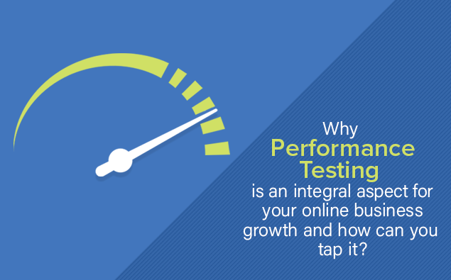 Why performance testing is an integral aspect for your online business growth and how can you tap it?